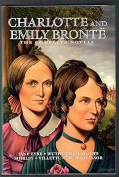 Charlotte and Emily Bronte the complete Novels Jane Eyre, Wuthering Heights, Shirley, Villette and The professor