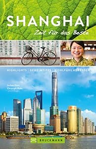 Bruckmann Reiseführer Shanghai: Zeit für das Beste: Highlights, Geheimtipps, Wohlfühladressen