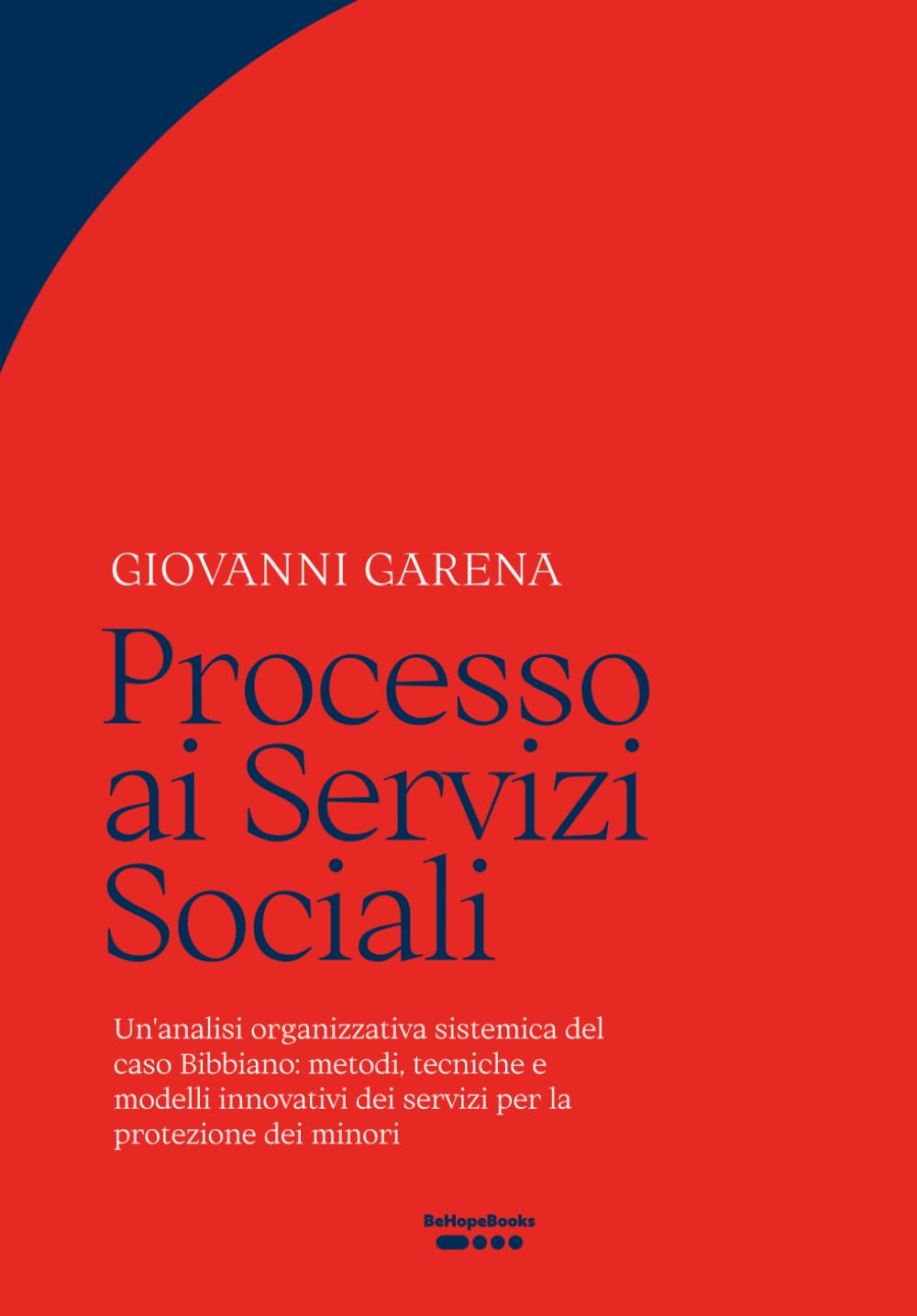 Processo ai Servizi Sociali: Un'analisi organizzativa sistemica del caso Bibbiano: metodi, tecniche e modelli innovativi dei servizi per la protezione dei minori (Collana BeHopeBooks)