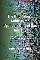 The Hitchhiker’s Guide to the Upstream Oil & Gas Industry: An Introduction for non-technical People 152141016X Book Cover
