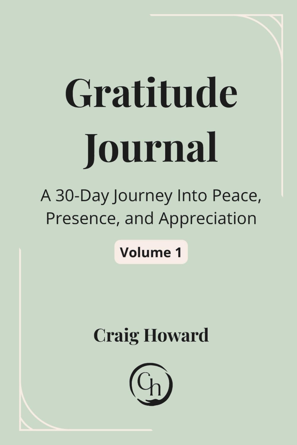 Gratitude Journal Volume 1: A 30-Day Journey Into Peace, Presence, and Appreciation