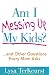 Am I Messing Up My Kids?: ...and Other Questions Every Mom Asks