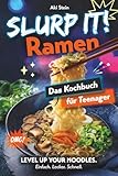 Slurp it! Ramen Kochbuch für Teenager: Unnormal leckere, einfache & geniale Rezepte für japanische Nudelsuppen