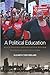 A Political Education: Black Politics and Education Reform in Chicago since the 1960s (Justice, Power, and Politics)
