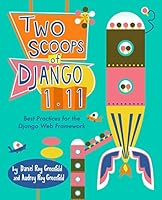 Two Scoops of Django 1.11: Best Practices for the Django Web Framework 0692915729 Book Cover