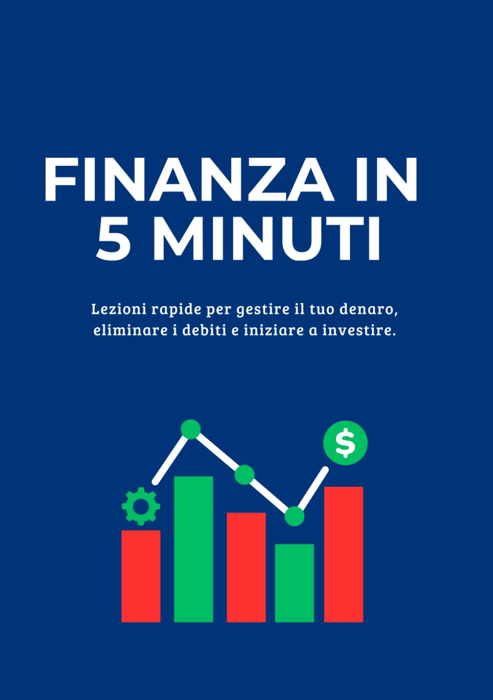 FINANZA IN 5 MINUTI: Lezioni rapide per gestire il tuo denaro, eliminare i debiti e iniziare a investire.