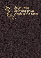 Report with Reference to the Needs of the Times 5519334250 Book Cover