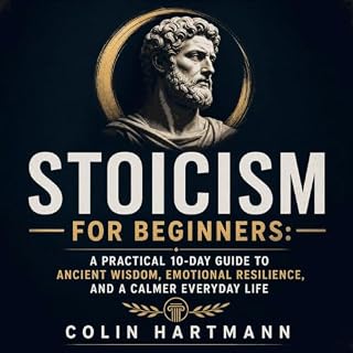 Stoicism for Beginners: A Practical 10-Day Guide to Ancient Wisdom, Emotional Resilience, and a Calmer Everyday Life cover ar