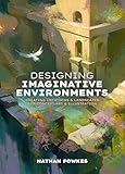Designing Imaginative Environments: Creating locations and landscapes for concept art and illustration