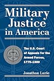 Military Justice in America: The U.S. Court of Appeals for the Armed Forces, 1775-1980