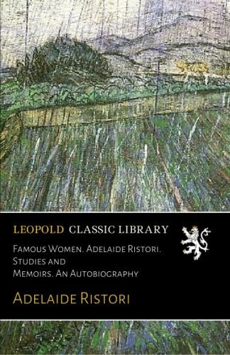 Famous Women. Adelaide Ristori. Studies and Memoirs. An Autobiography