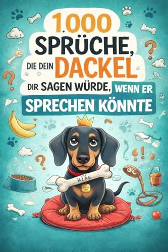 1.000 Sprüche, die dein Dackel dir sagen würde, wenn er sprechen könnte: Witziges Geschenk für Dackelbesitzer | Humor, Hundeverstand & ein kleiner Chef auf vier Pfoten | 1.000 verblüffende Fakten