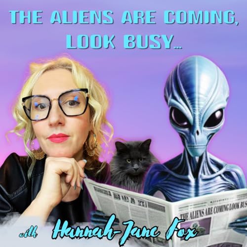 The Aliens Are Coming, Look Busy... with Hannah-Jane Fox Podcast Por Hannah-Jane Fox arte de portada