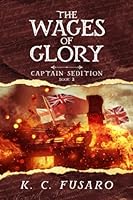 The Wages of Glory: Captain Sedition Book 2 (Captain Sedition Revolutionary War Historical Fiction) B09WQ5PDSY Book Cover