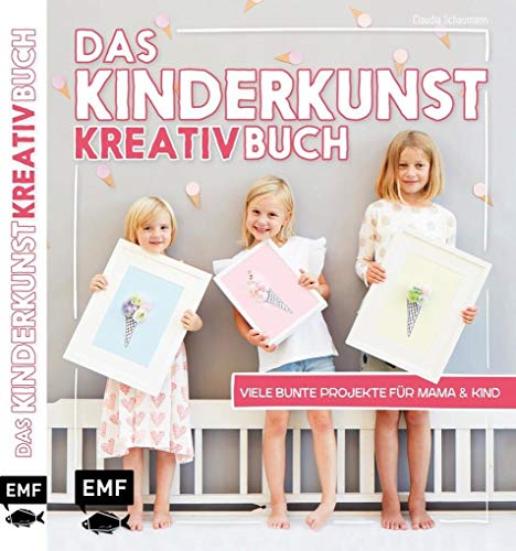Das Kinderkunst-Kreativbuch: Viele bunte Projekte für Mama und Kind
