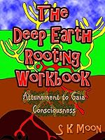 The Deep Earth Rooting Workbook - Attunement to Gaia Consciousness 1326242741 Book Cover