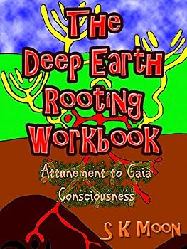 Paperback The Deep Earth Rooting Workbook - Attunement to Gaia Consciousness Book