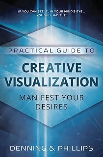 Practical Guide to Creative Visualization: Manifest Your Desires