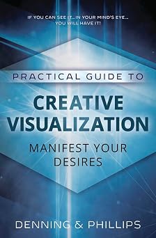 Practical Guide to Creative Visualization Manifest Your Desires