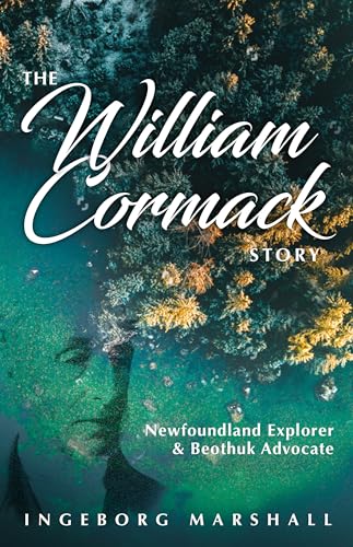 The William Cormack Story: Newfoundland Explorer and Beothuk Advocate
