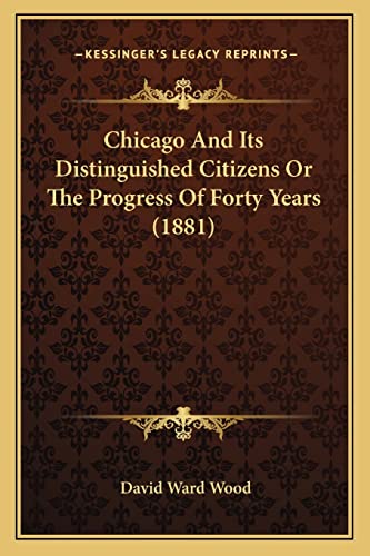 Chicago And Its Distinguished Citizens Or The Progress Of Forty Years (1881)