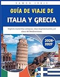 Guía De Viaje De Italia Y Grecia 2026-2027: Explora maravillas antiguas, islas impresionantes y el alma del Mediterráneo.