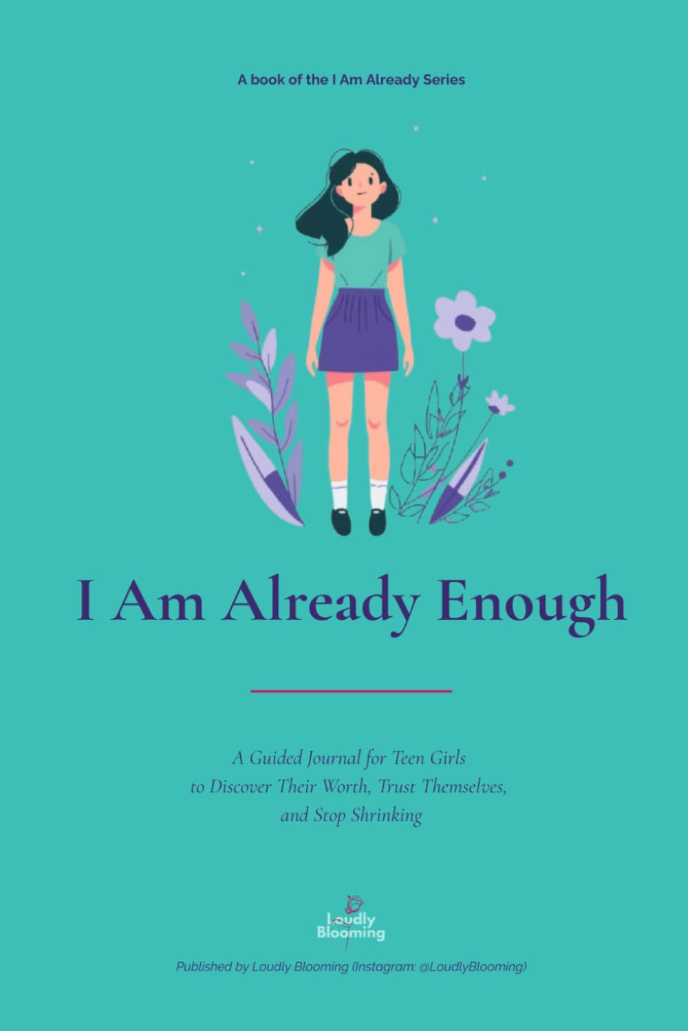 I Am Already Enough: A Guided Journal for Teen Girls to Discover Their Worth, Trust Themselves, and Stop Shrinking
