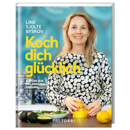 Koch dich glücklich: Natürlich. Pflanzlich. Gesund. Über 90 vegane und vegetarische Rezepte