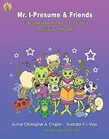 Mr. I-Presume & Friends Encouragement Story © Activity Book: stimulates desirable growth in all areas of child development for both typical and developmentally (autistic) challenged children. 1897347049 Book Cover