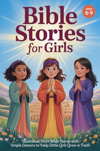 Bible Stories for Girls Ages 6-9: Illustrated Short Bible Stories with Simple Lessons to Help Little Girls Grow in Faith