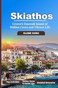 SKIATHOS TRAVEL GUIDE: GREECE'S EMERALD ISLAND OF HIDDEN COVES AND VIBRANT LIFE