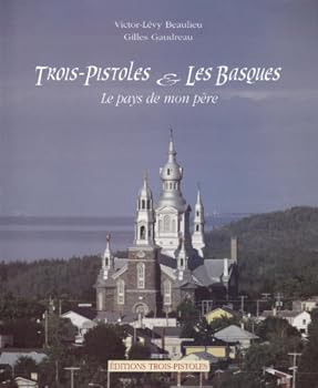 Hardcover Trois-Pistoles & Les Basques: Le pays de mon pe`re (French Edition) [French] Book