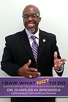I Saw What Not To Do: Chronicling a Life Journey of Triumph Over Circumstance 0692310983 Book Cover