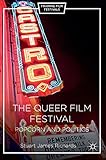 The Queer Film Festival: Popcorn and Politics (Framing Film Festivals)