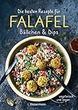 Die besten Rezepte für Falafel. Bällchen & Dips - vegetarisch & vegan: Über 30 einfache, schnelle und gesunde Gerichte für die ganze Familie