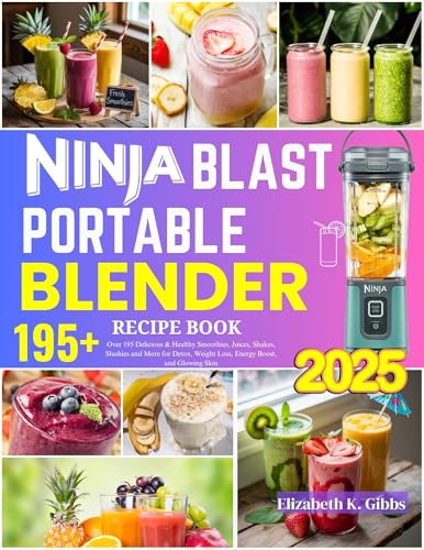 Ninja Blast Portable Blender Recipe Book for Beginners : Over 195 Delicious & Healthy Smoothies, Juices, Shakes, Slushies and More for Detox, Weight Loss, Energy Boost, and Glowing Skin