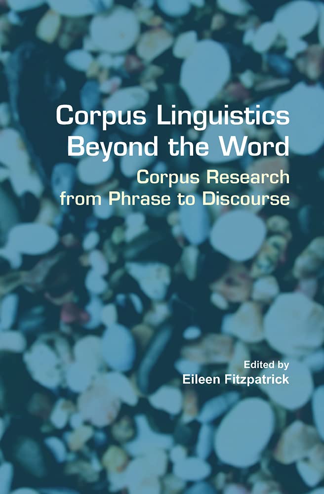 Corpus Linguistics Beyond the Word: Corpus Research from Phrase to Discourse: 60 (Language and Computers)