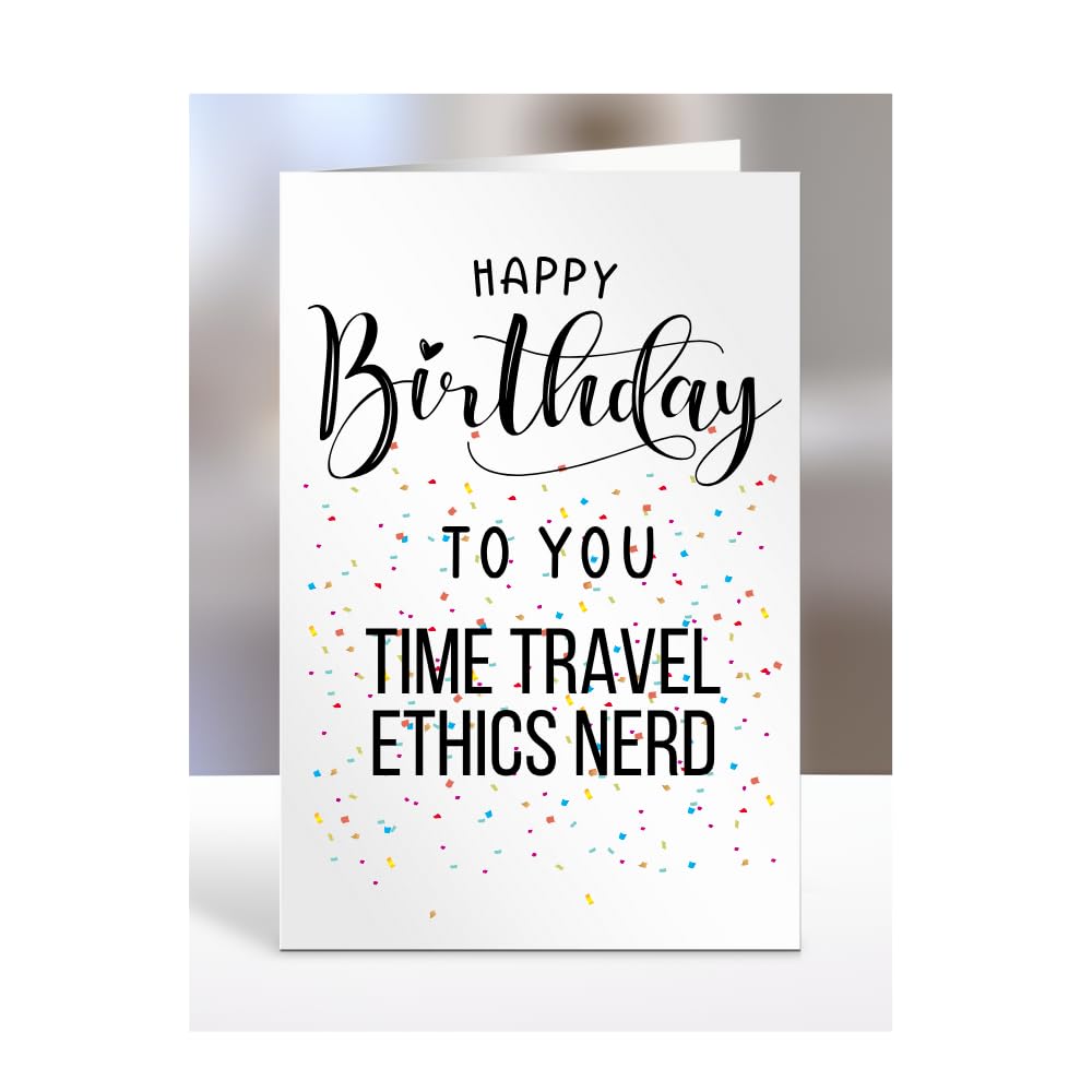 Happy Birthday To You Time Travel Ethics Nerd Card, Gifts for Men, Women, Presents for Man, Woman or Person, Greetings Card, Funny, Joke, Silly, Gag, A5-127b_108