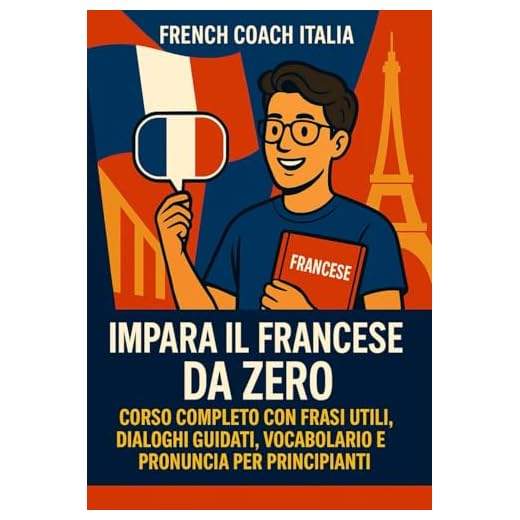 Impara il Francese da Zero: Corso Completo con Frasi Utili, Dialoghi Guidati, Vocabolario e Pronuncia per Principianti: Con esempi reali, esercizi pratici e trascrizione fonetica