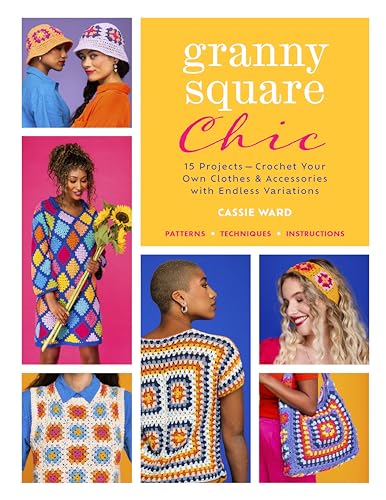 Granny Square Chic: 15 Projects: Crochet Your Own Clothes & Acces...