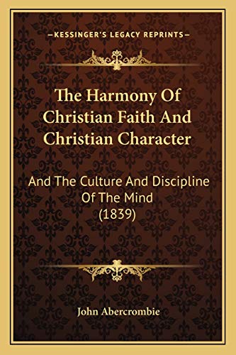 The Harmony Of Christian Faith And Christian Character: And The Culture And Discipline Of The Mind (1839)