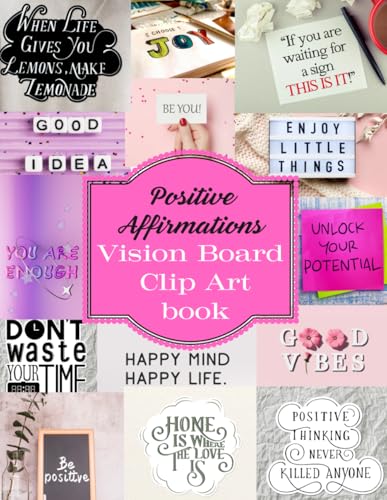 Positive Affirmations Vision Board Clip Art Book: 150 +Affirmatio...