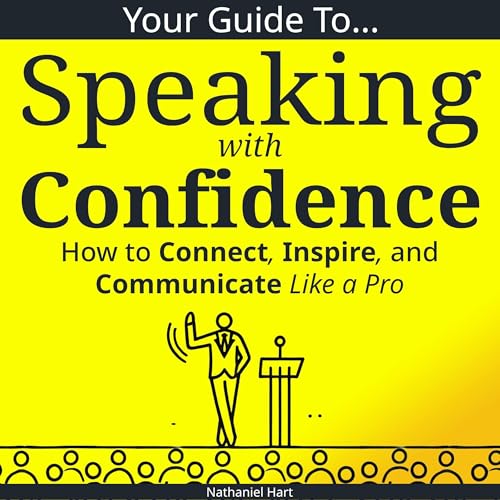 Your Guide to Speaking with Confidence: How to Connect, Inspire, and Communicate Like a Pro by Nathaniel Hart episode artwork