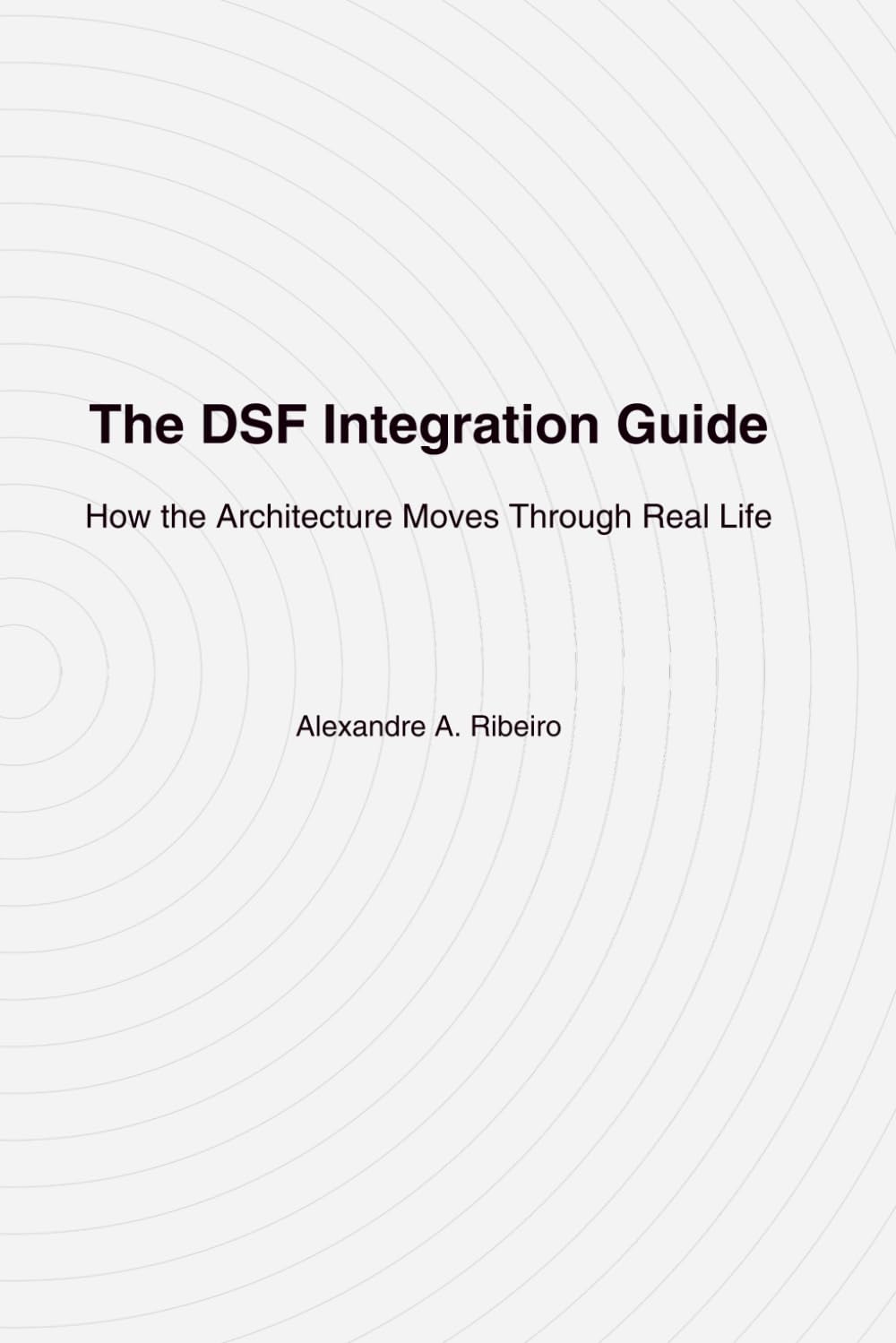 The DSF Integration Guide: How the Architecture Moves Through Real Life (The DSF Clarity Trilogy booklets)