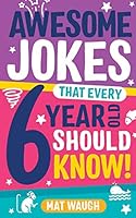 Awesome Jokes That Every 6 Year Old Should Know!: Bucketloads of rib ticklers, tongue twisters and side splitters 1999914724 Book Cover