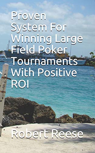Proven System For Winning Large Field Poker Tournaments With Positive ROI