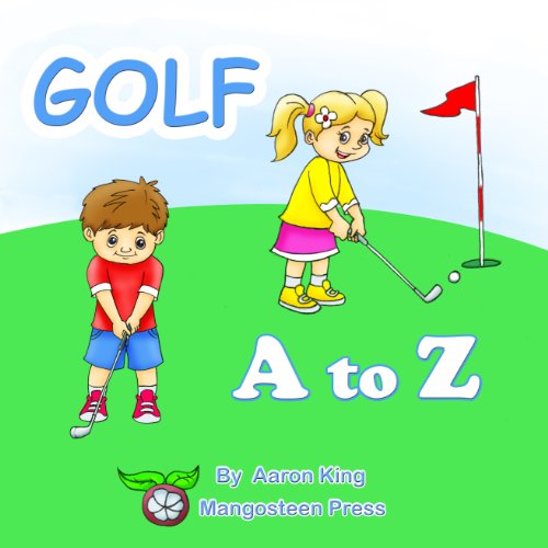 Golf A to Z (A Beautifully Illustrated Children's Alphabet Picture Book; ABC Bedtime Story for Kids and Toddlers. Father's Day US Open Merion Muirfield) (Sports A to Z Book 1)