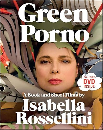 Green Porno: A Book and Short Films by Isabella Rossellini