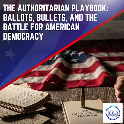 The Authoritarian Playbook: Ballots, Bullets, And The Battle For American Democracy