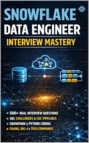 Snowflake Data Engineer Interview Mastery: 100+ Real Interview Questions, Architecture Scenarios, SQL Challenges & End-to-End Projects for FAANG, Big-4 & Product Companies